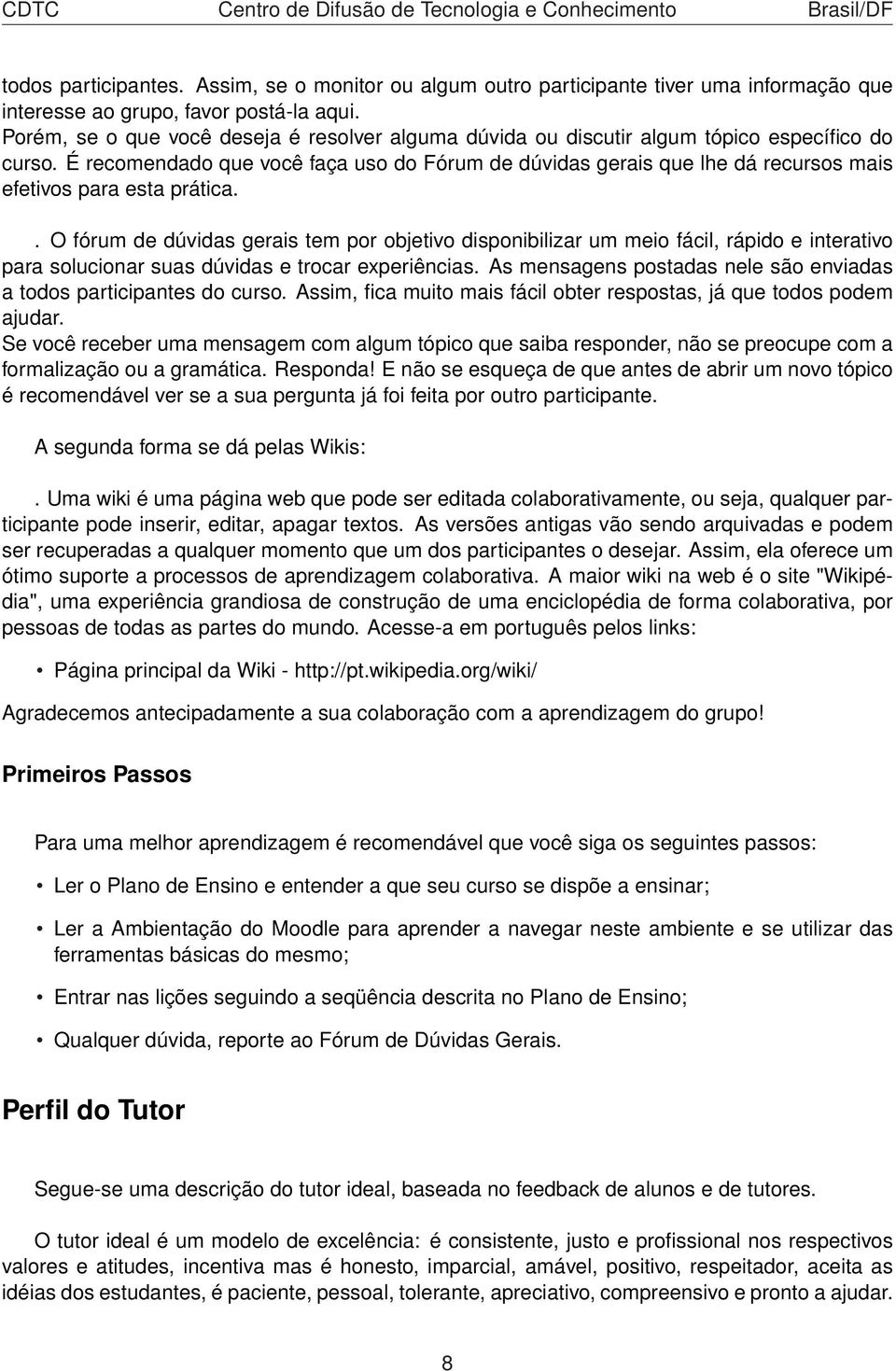 É recomendado que você faça uso do Fórum de dúvidas gerais que lhe dá recursos mais efetivos para esta prática.