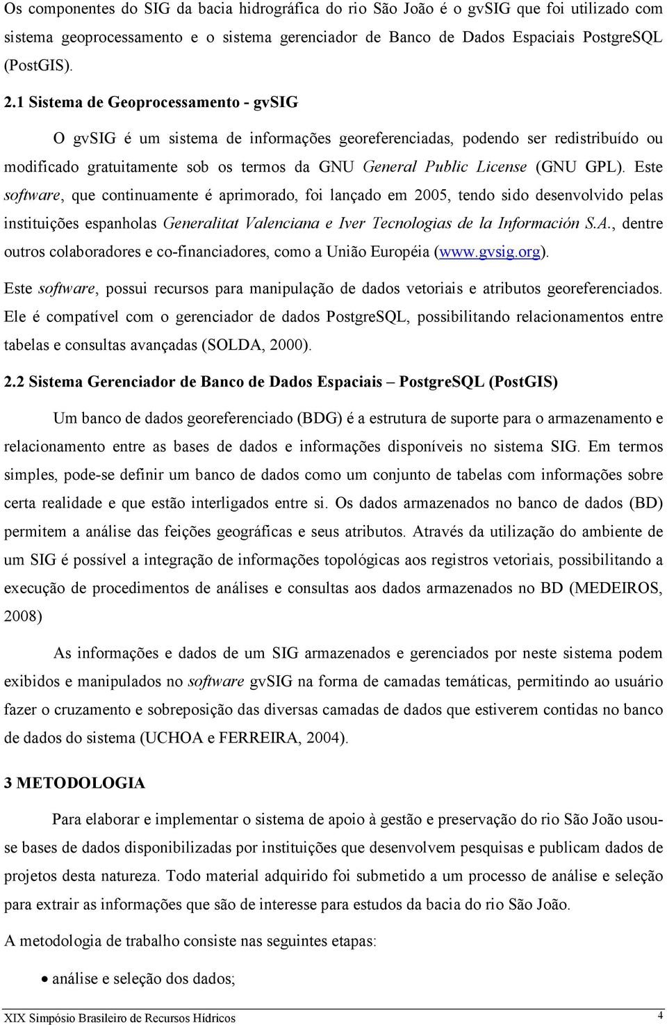 Este software, que continuamente é aprimorado, foi lançado em 2005, tendo sido desenvolvido pelas instituições espanholas Generalitat Valenciana e Iver Tecnologias de la Información S.A.