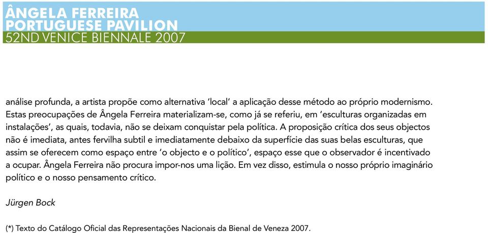 A proposição crítica dos seus objectos não é imediata, antes fervilha subtil e imediatamente debaixo da superfície das suas belas esculturas, que assim se oferecem como espaço entre o objecto e