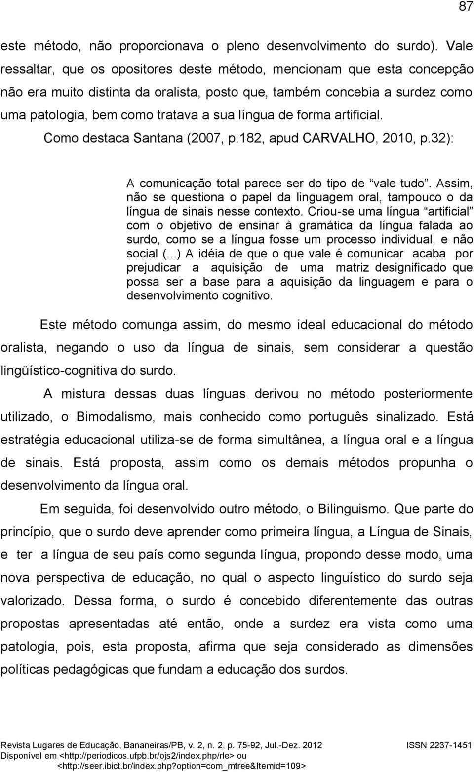 de forma artificial. Como destaca Santana (2007, p.182, apud CARVALHO, 2010, p.32): A comunicação total parece ser do tipo de vale tudo.