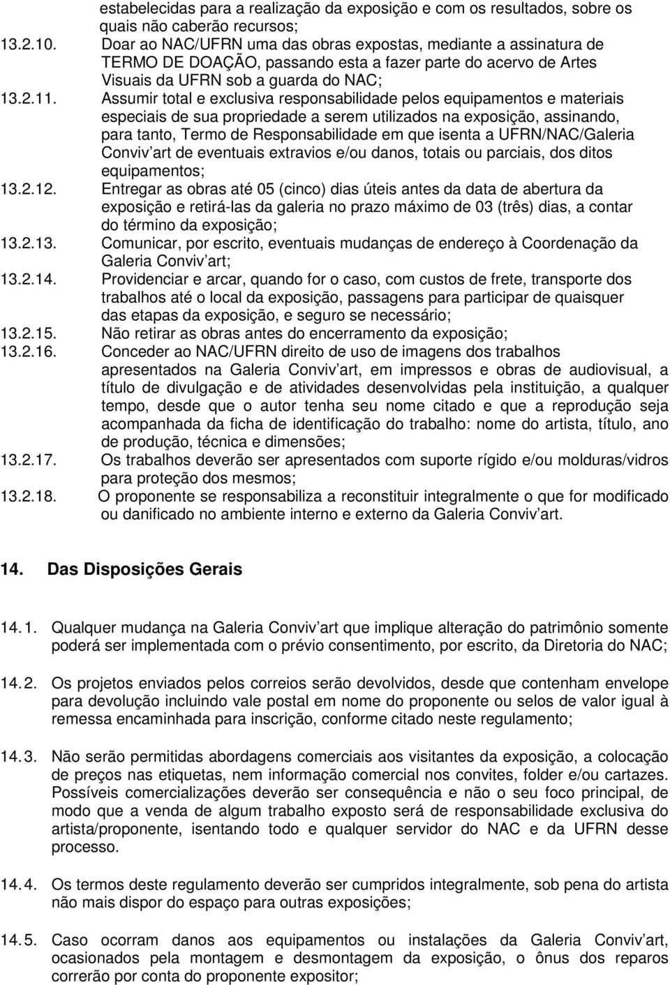 Assumir total e exclusiva responsabilidade pelos equipamentos e materiais especiais de sua propriedade a serem utilizados na exposição, assinando, para tanto, Termo de Responsabilidade em que isenta