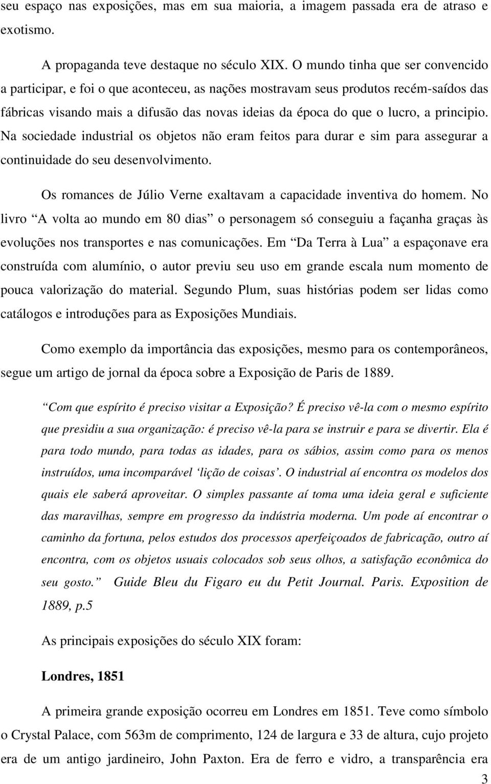 principio. Na sociedade industrial os objetos não eram feitos para durar e sim para assegurar a continuidade do seu desenvolvimento.