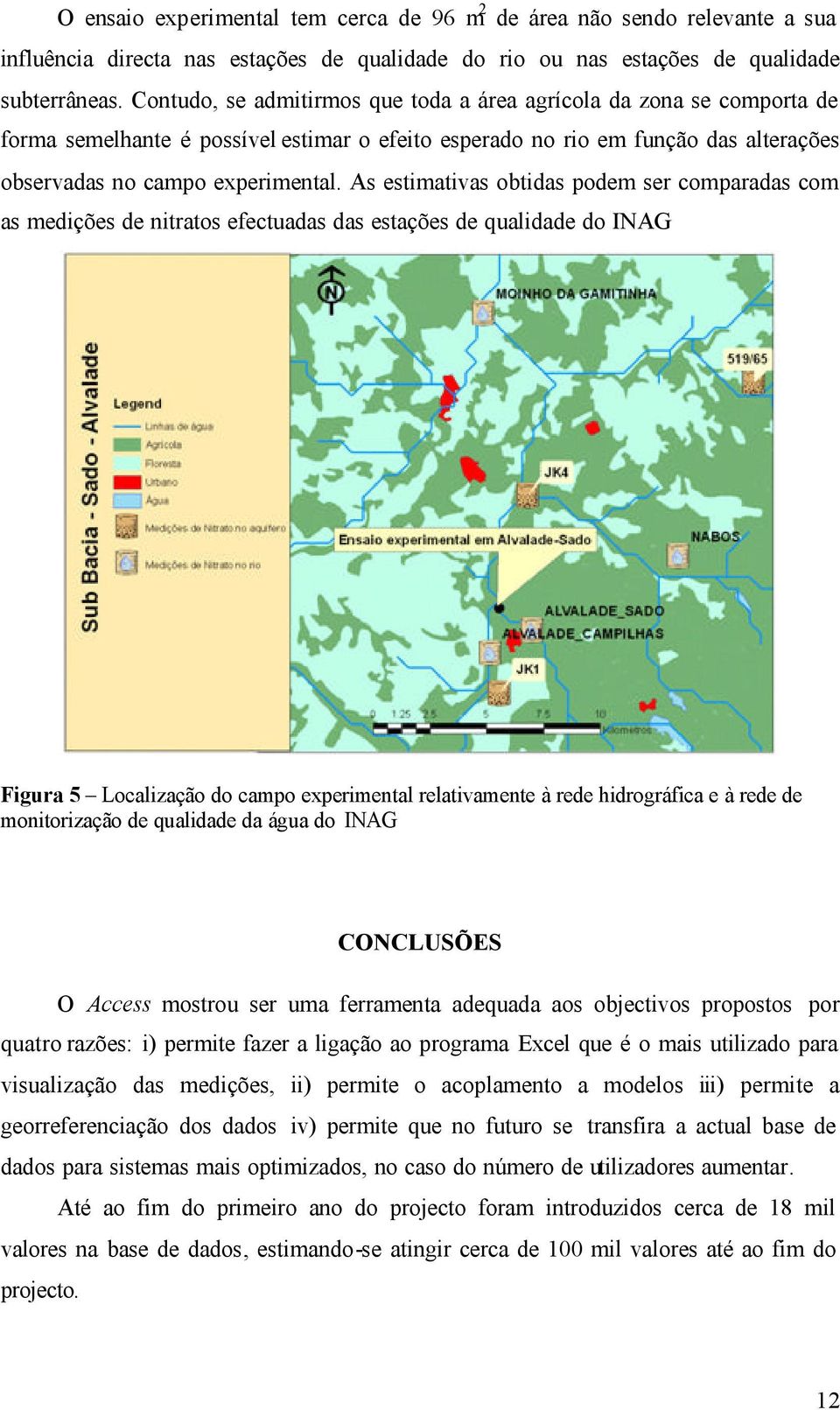 As estimativas obtidas podem ser comparadas com as medições de nitratos efectuadas das estações de qualidade do INAG Figura 5 Localização do campo experimental relativamente à rede hidrográfica e à