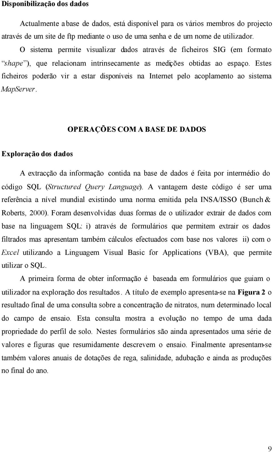 Estes ficheiros poderão vir a estar disponíveis na Internet pelo acoplamento ao sistema MapServer.