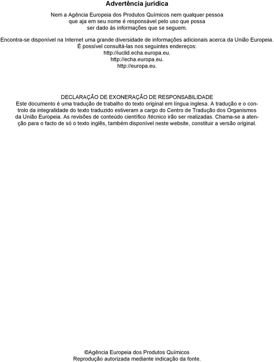 europa.eu. http://europa.eu. DECLARAÇÃO DE EXONERAÇÃO DE RESPONSABILIDADE Este documento é uma tradução de trabalho do texto original em língua inglesa.