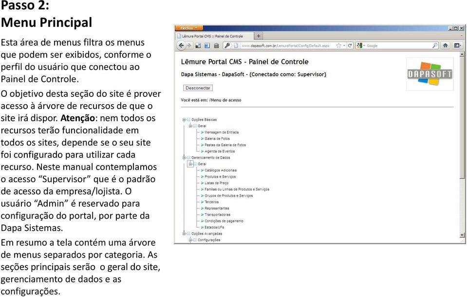 Atenção: nem todos os recursos terão funcionalidade em todos os sites, depende se o seu site foi configurado para utilizar cada recurso.