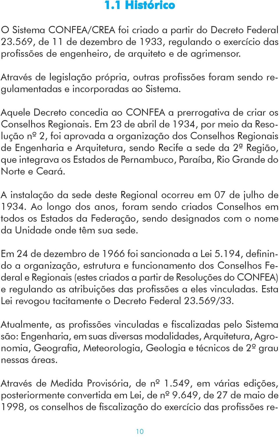 Em 23 de abril de 1934, por meio da Resolução nº 2, foi aprovada a organização dos Conselhos Regionais de Engenharia e Arquitetura, sendo Recife a sede da 2ª Região, que integrava os Estados de