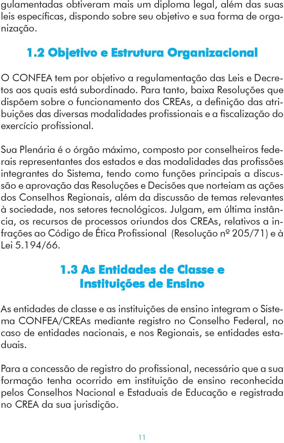 Para tanto, baixa Resoluções que dispõem sobre o funcionamento dos CREAs, a definição das atribuições das diversas modalidades profissionais e a fiscalização do exercício profissional.