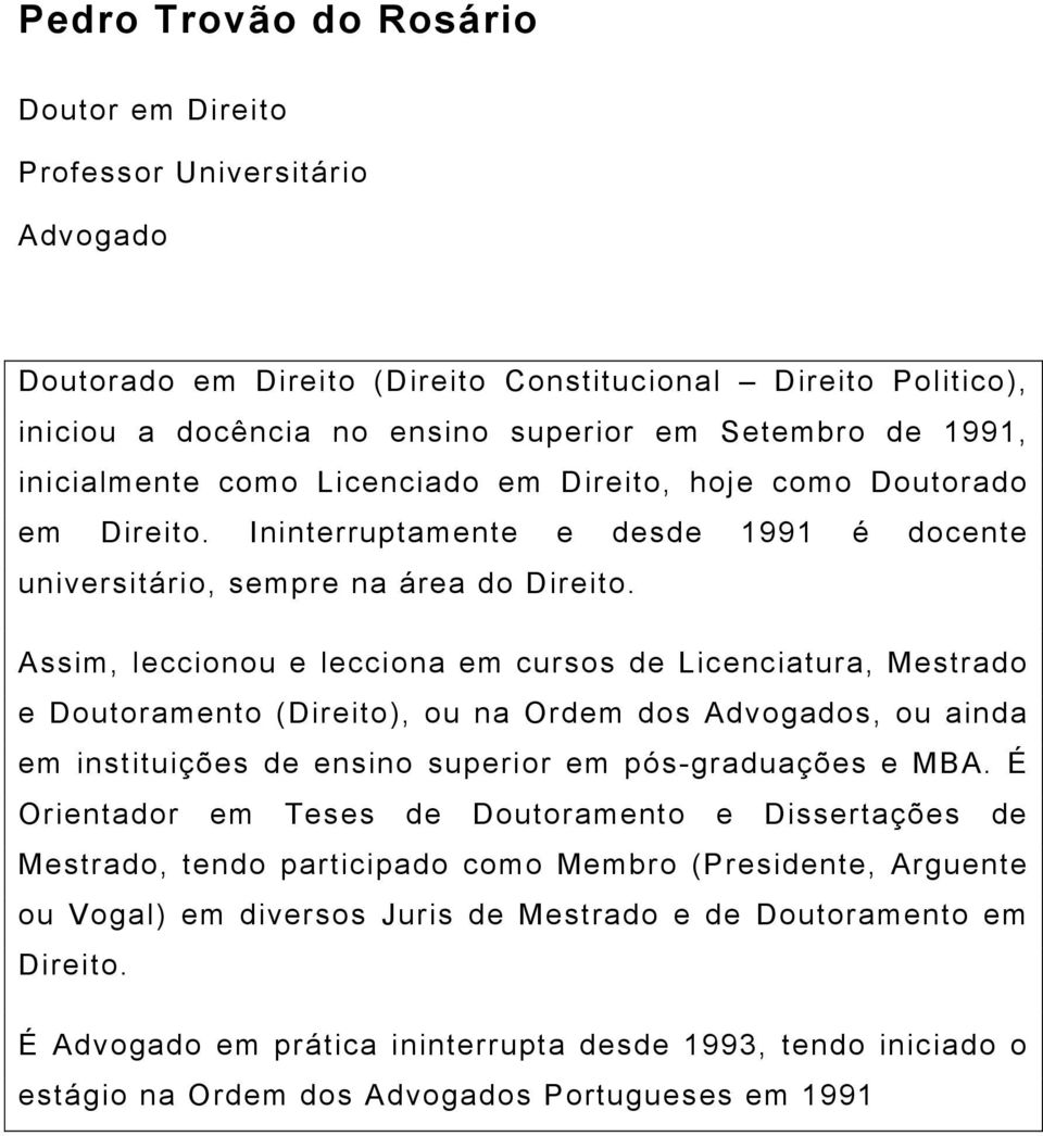 Assim, leccionou e lecciona em cursos de Licenciatura, Mestrado e Doutoramento (Direito), ou na Ordem dos Advogados, ou ainda em instituições de ensino superior em pós-graduações e MBA.