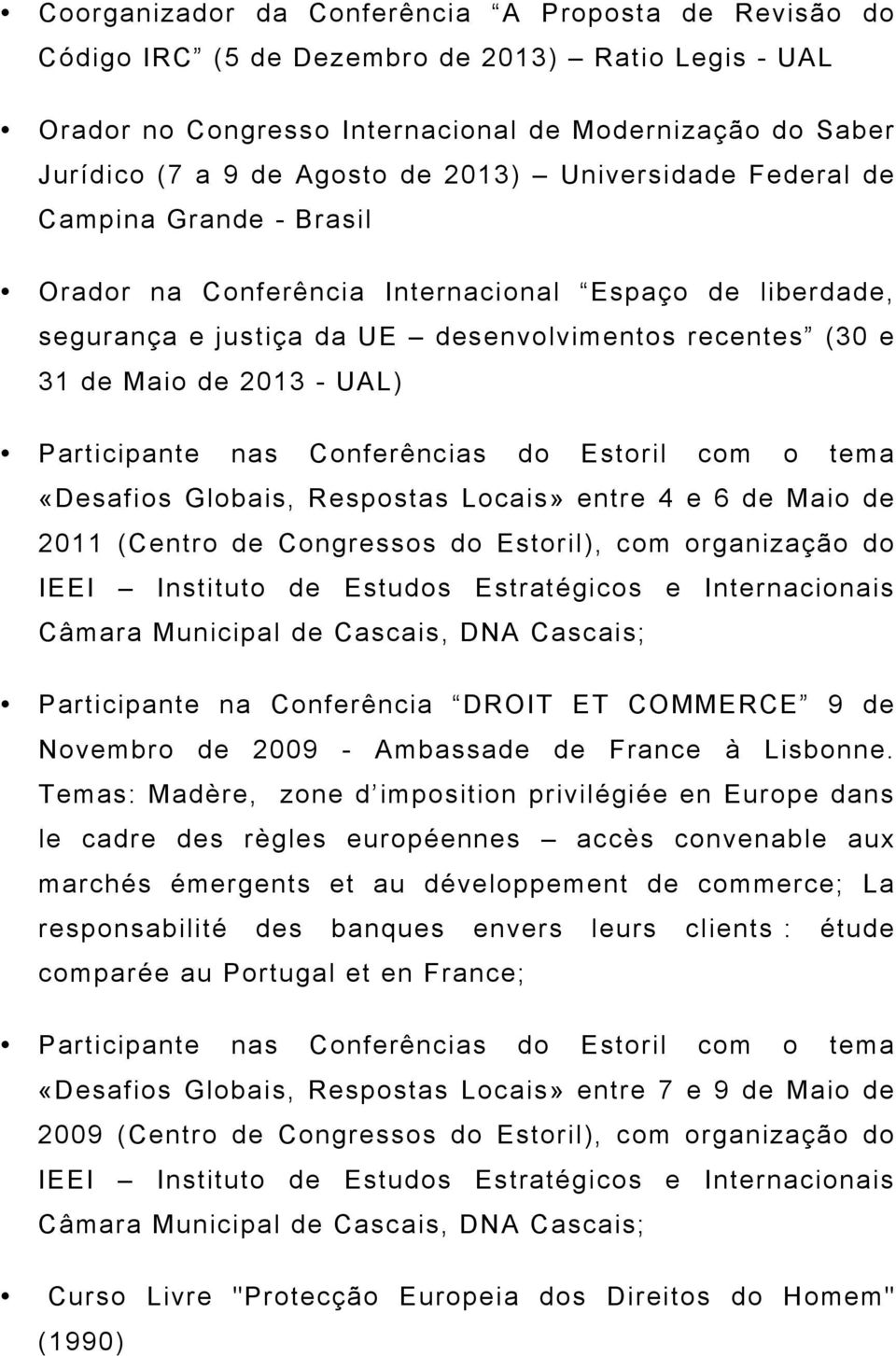 Participante nas Conferências do Estoril com o tema «Desafios Globais, Respostas Locais» entre 4 e 6 de Maio de 2011 (Centro de Congressos do Estoril), com organização do IEEI Instituto de Estudos