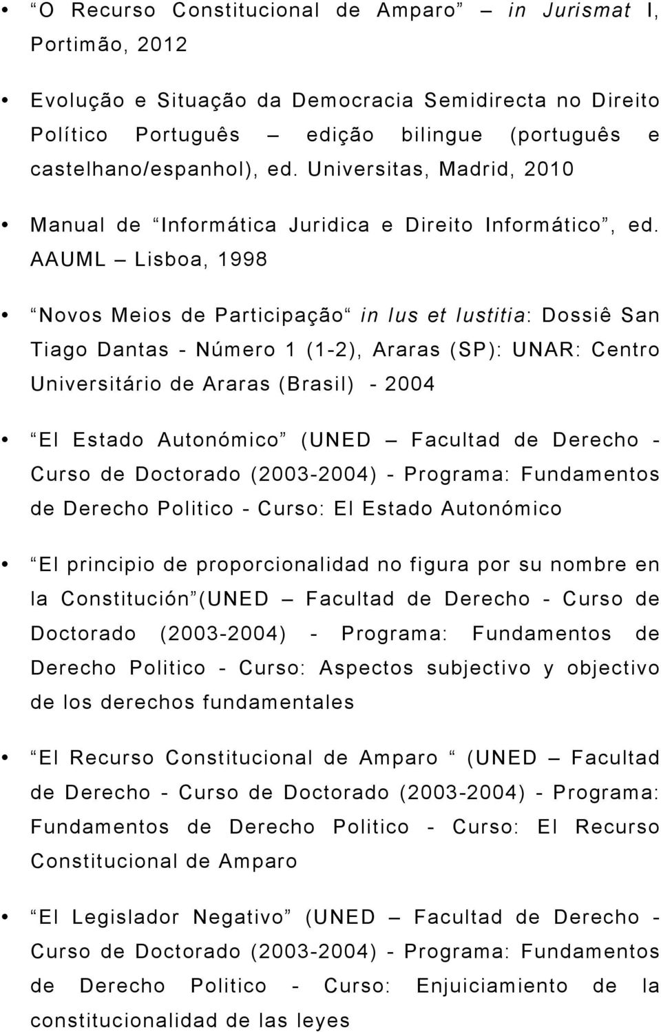 AAUML Lisboa, 1998 Novos Meios de Participação in Ius et Iustitia: Dossiê San Tiago Dantas - Número 1 (1-2), Araras (SP): UNAR: Centro Universitário de Araras (Brasil) - 2004 El Estado Autonómico