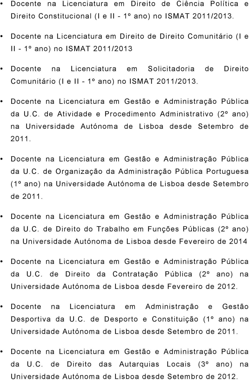 Docente na Licenciatura em Gestão e Administração Pública da U.C. de Atividade e Procedimento Administrativo (2º ano) na Universidade Autónoma de Lisboa desde Setembro de 2011.