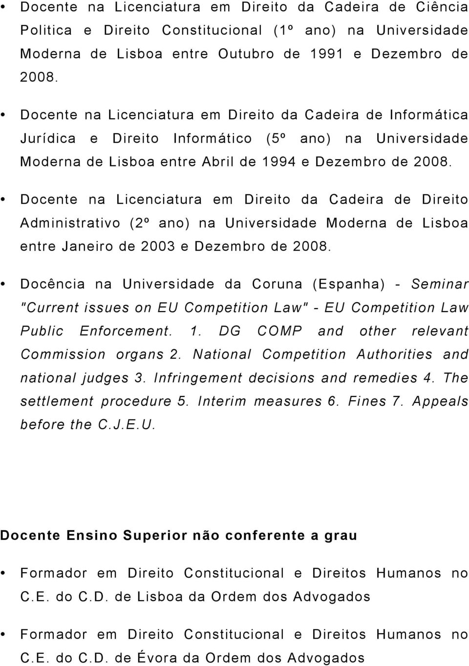 Docente na Licenciatura em Direito da Cadeira de Direito Administrativo (2º ano) na Universidade Moderna de Lisboa entre Janeiro de 2003 e Dezembro de 2008.