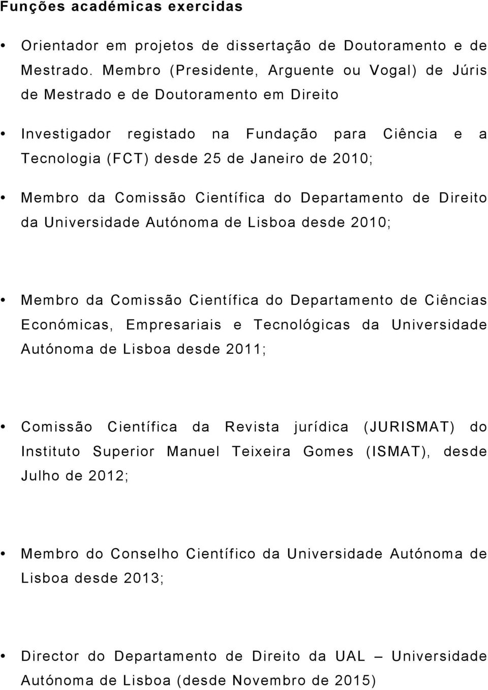 Comissão Científica do Departamento de Direito da Universidade Autónoma de Lisboa desde 2010; Membro da Comissão Científica do Departamento de Ciências Económicas, Empresariais e Tecnológicas da