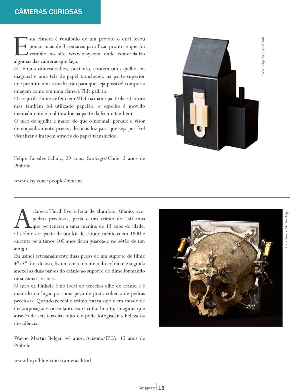 câmera TLR padrão. O corpo da câmera é feito em MDF na maior parte da estrutura mas também foi utilizado papelão, o espelho é movido manualmente e o obturador na parte da frente também.