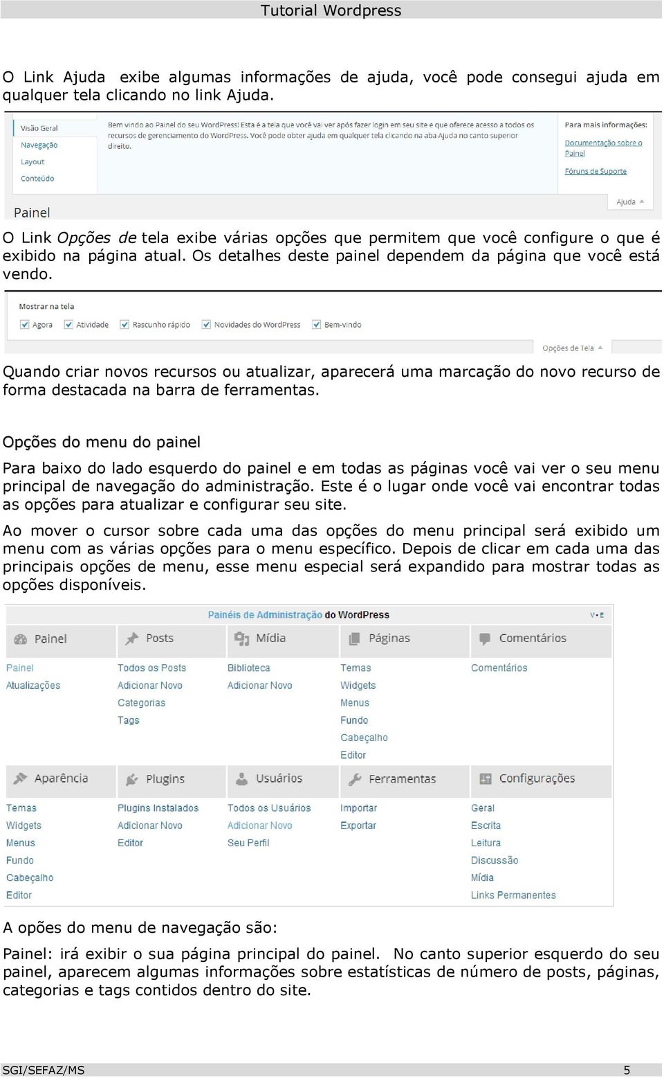 Quando criar novos recursos ou atualizar, aparecerá uma marcação do novo recurso de forma destacada na barra de ferramentas.