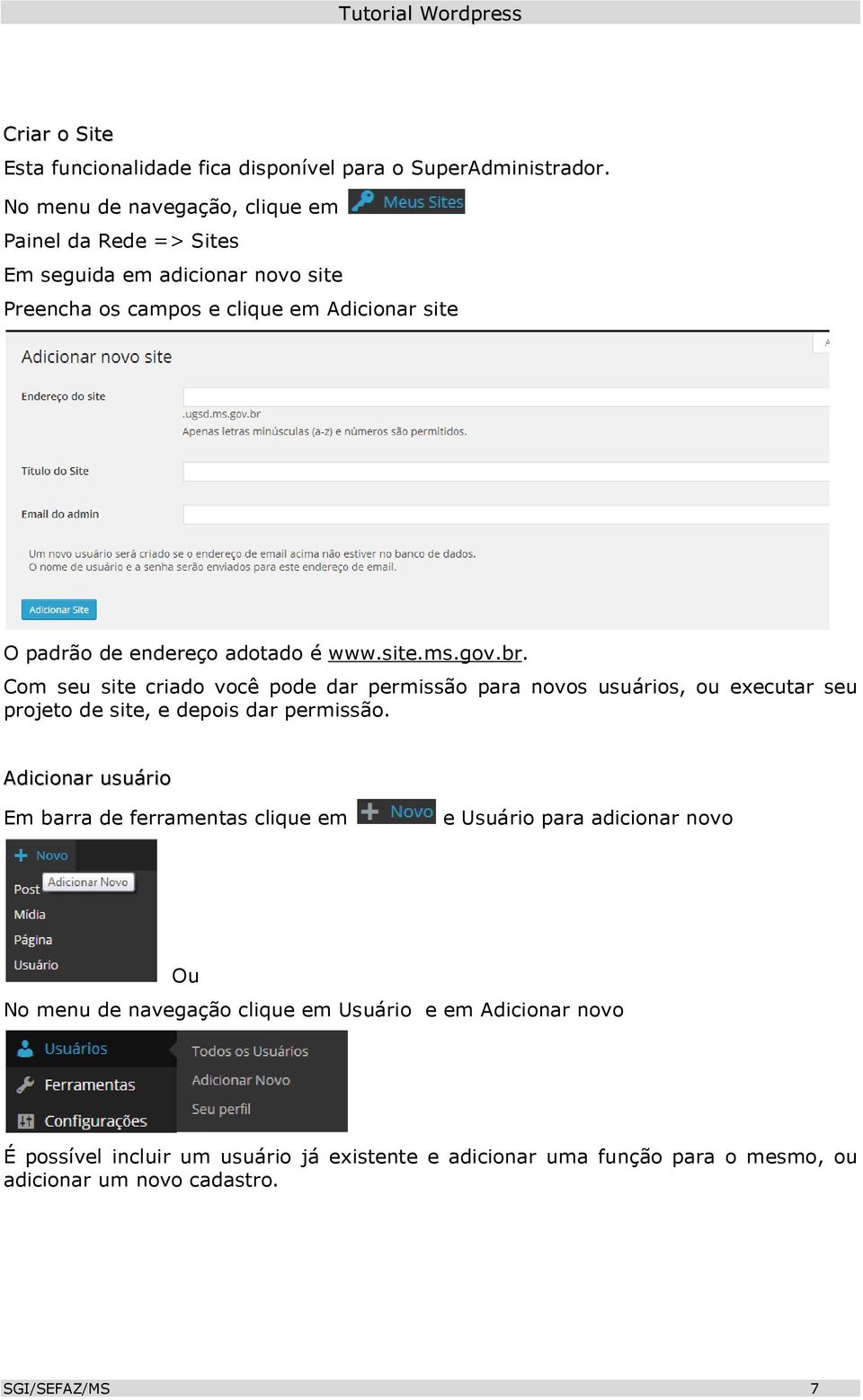 adotado é www.site.ms.gov.br. Com seu site criado você pode dar permissão para novos usuários, ou executar seu projeto de site, e depois dar permissão.