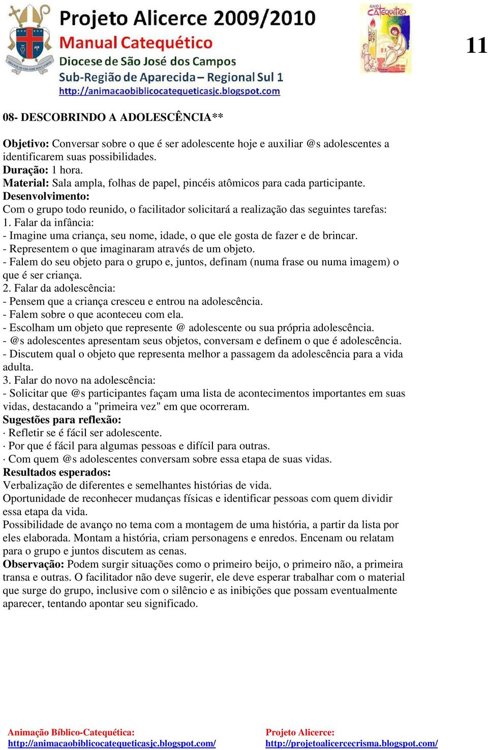 Falar da infância: - Imagine uma criança, seu nome, idade, o que ele gosta de fazer e de brincar. - Representem o que imaginaram através de um objeto.