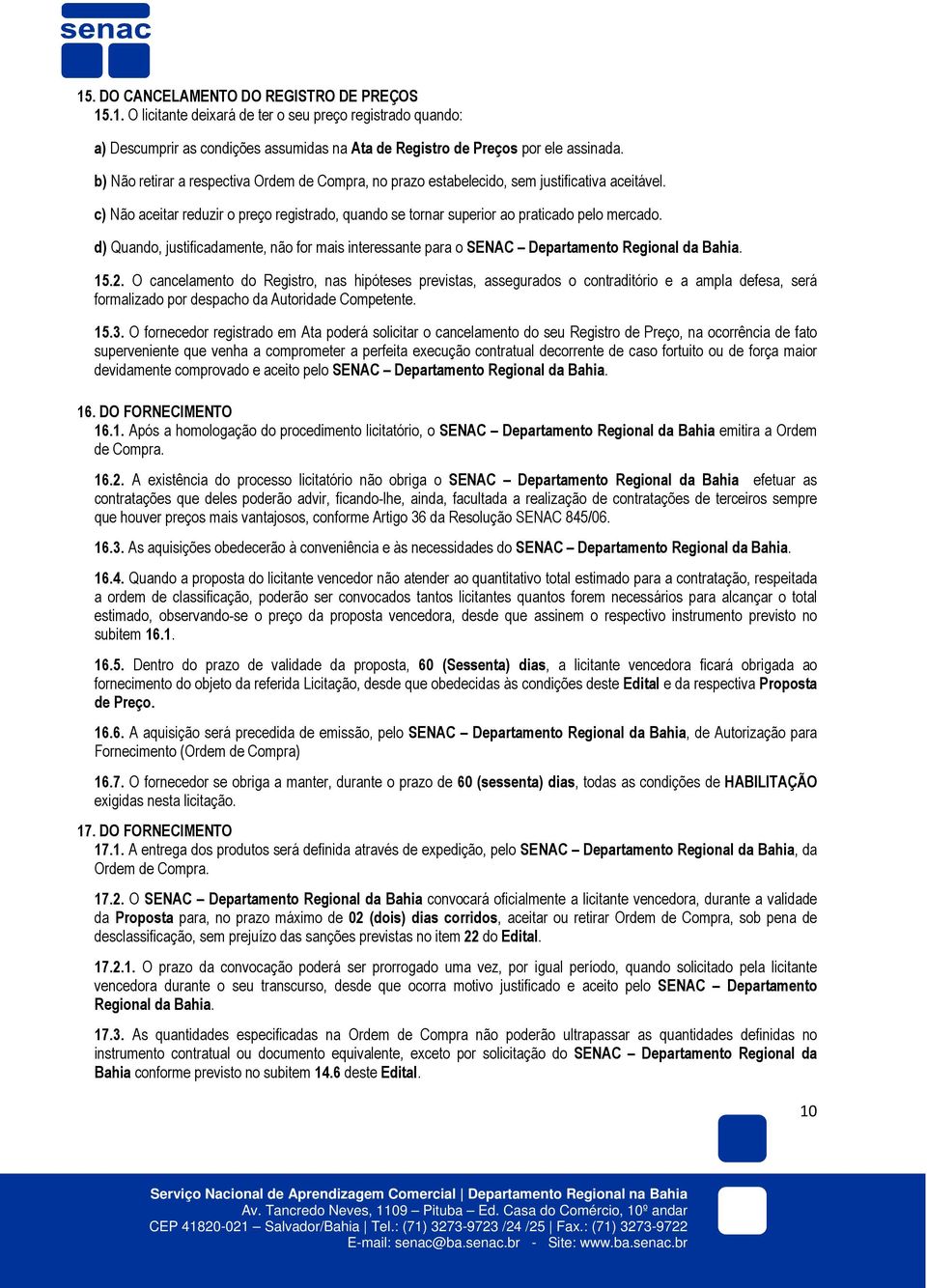 d) Quando, justificadamente, não for mais interessante para o SENAC Departamento Regional da Bahia. 15.2.