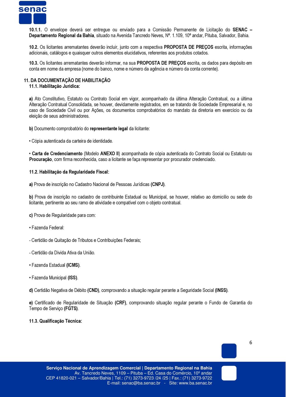 Os licitantes arrematantes deverão incluir, junto com a respectiva PROPOSTA DE PREÇOS escrita, informações adicionais, catálogos e quaisquer outros elementos elucidativos, referentes aos produtos