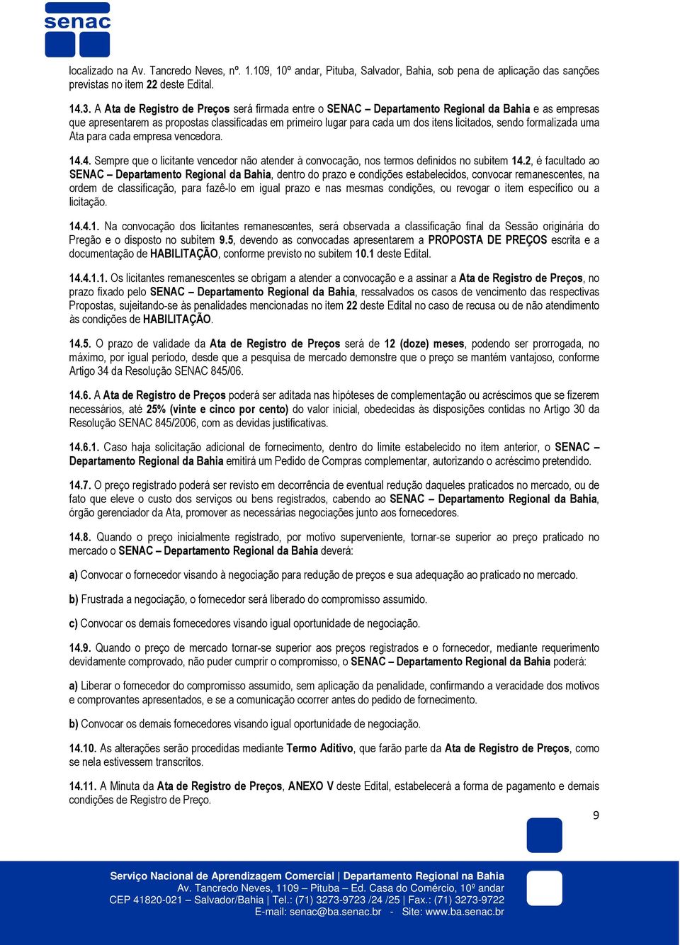 sendo formalizada uma Ata para cada empresa vencedora. 14.4. Sempre que o licitante vencedor não atender à convocação, nos termos definidos no subitem 14.