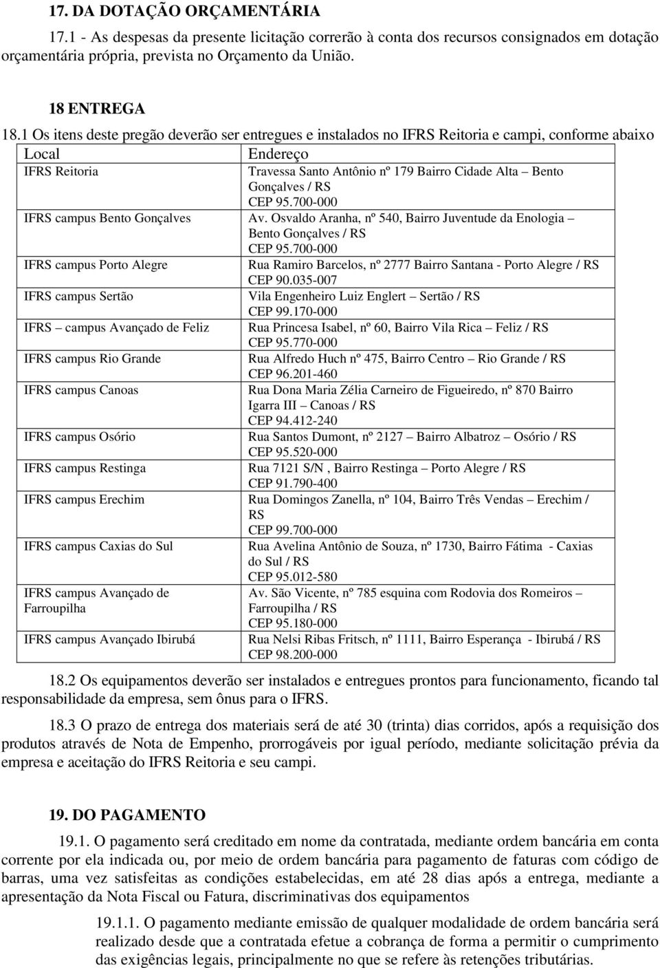 CEP 95.700-000 IFRS campus Bento Gonçalves Av. Osvaldo Aranha, nº 540, Bairro Juventude da Enologia Bento Gonçalves / RS CEP 95.