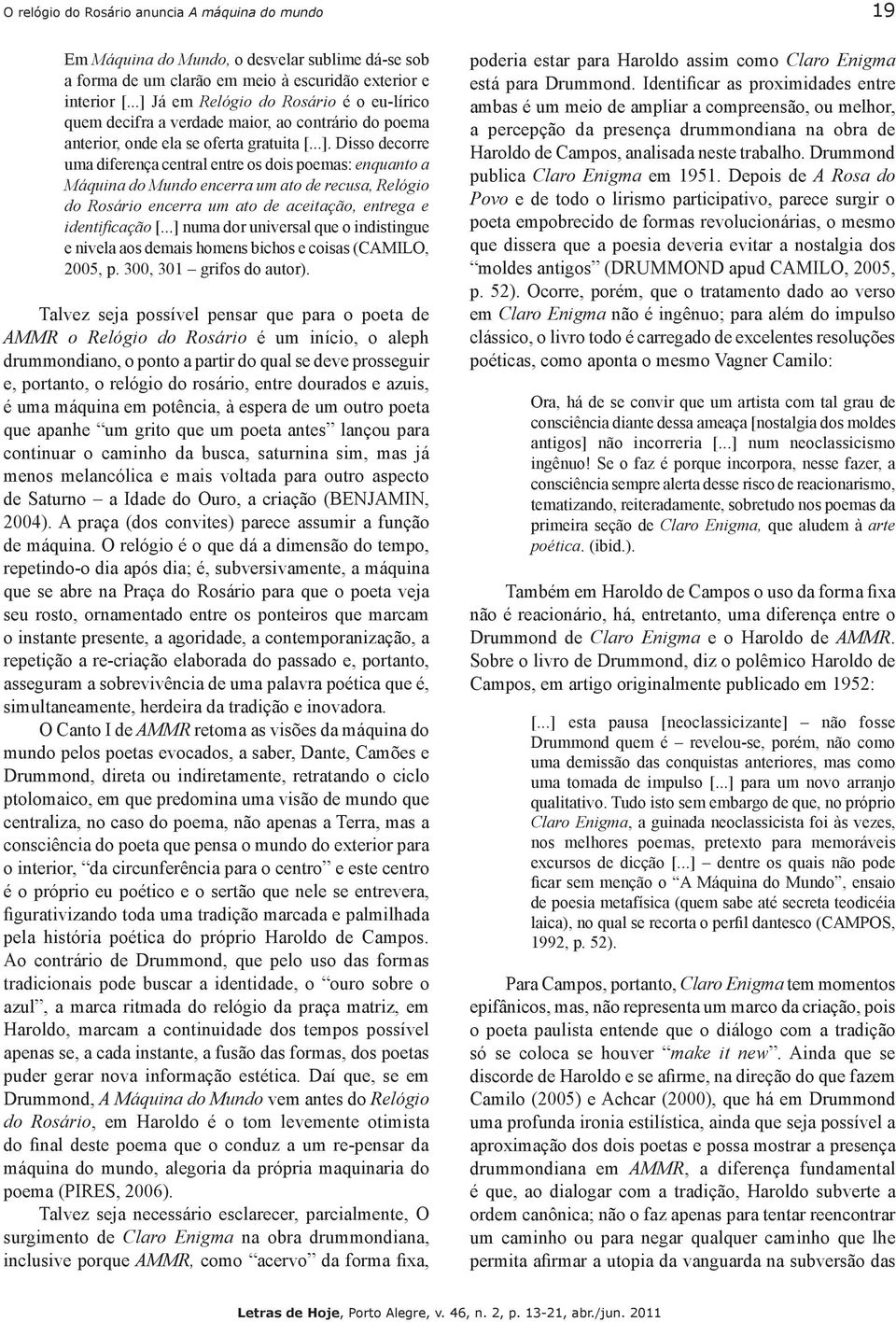 ..] numa dor universal que o indistingue e nivela aos demais homens bichos e coisas (CAMILO, 2005, p. 300, 301 grifos do autor).