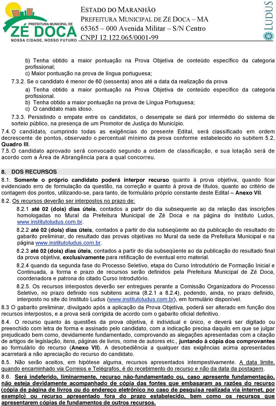 b) Tenha obtido a maior pontuação na prova de Língua Portuguesa; c) O candidato mais idoso. 7.3.