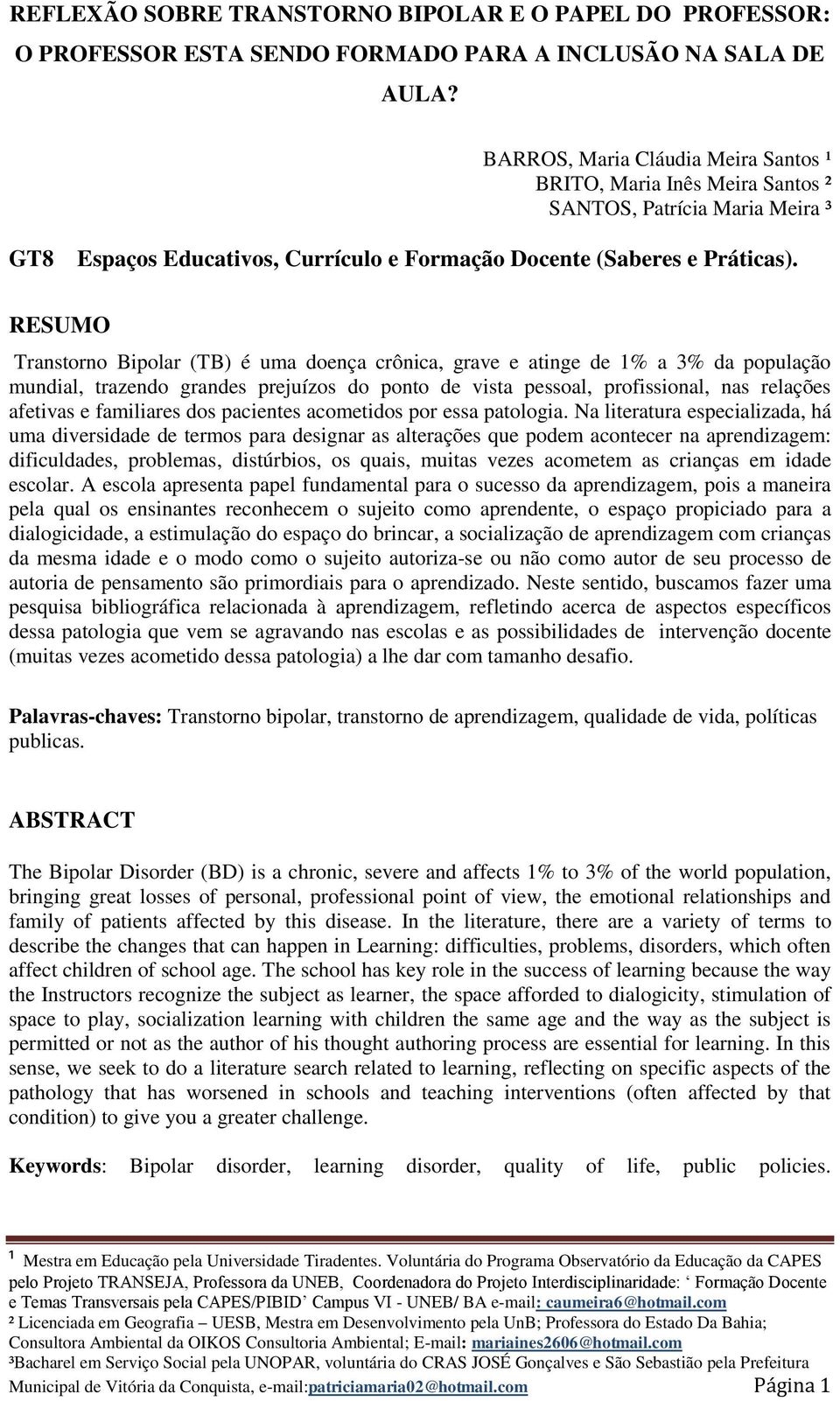 RESUMO Transtorno Bipolar (TB) é uma doença crônica, grave e atinge de 1% a 3% da população mundial, trazendo grandes prejuízos do ponto de vista pessoal, profissional, nas relações afetivas e