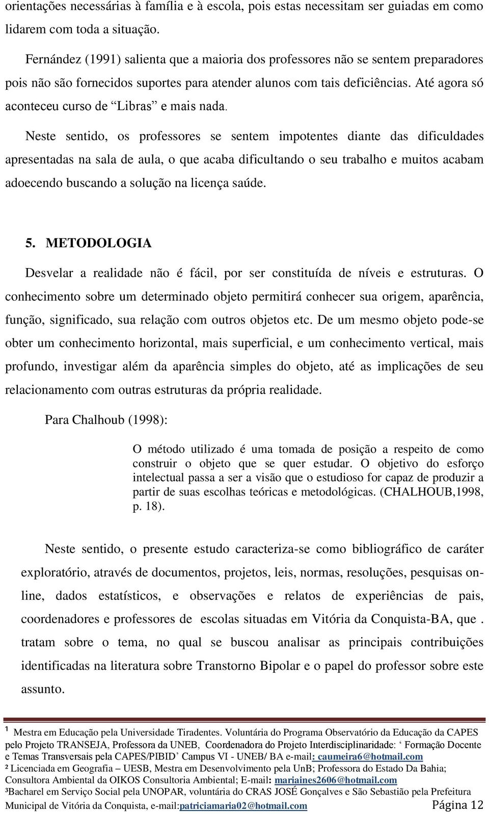 Até agora só aconteceu curso de Libras e mais nada.