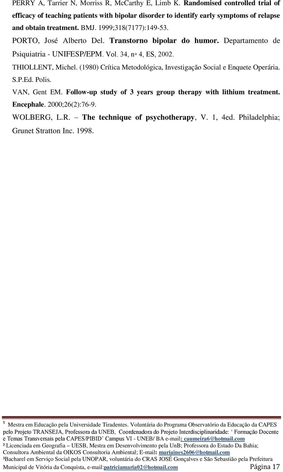 PORTO, José Alberto Del. Transtorno bipolar do humor. Departamento de Psiquiatria - UNIFESP/EPM. Vol. 34, n 4, ES, 2002. THIOLLENT, Michel.