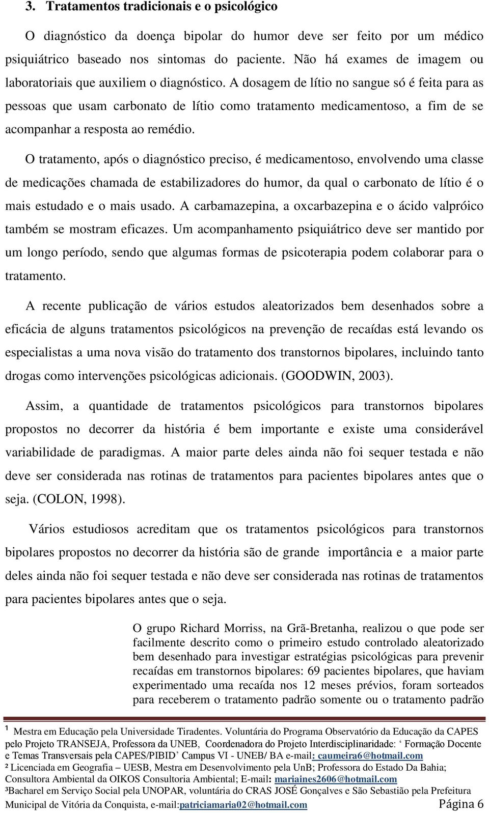 A dosagem de lítio no sangue só é feita para as pessoas que usam carbonato de lítio como tratamento medicamentoso, a fim de se acompanhar a resposta ao remédio.