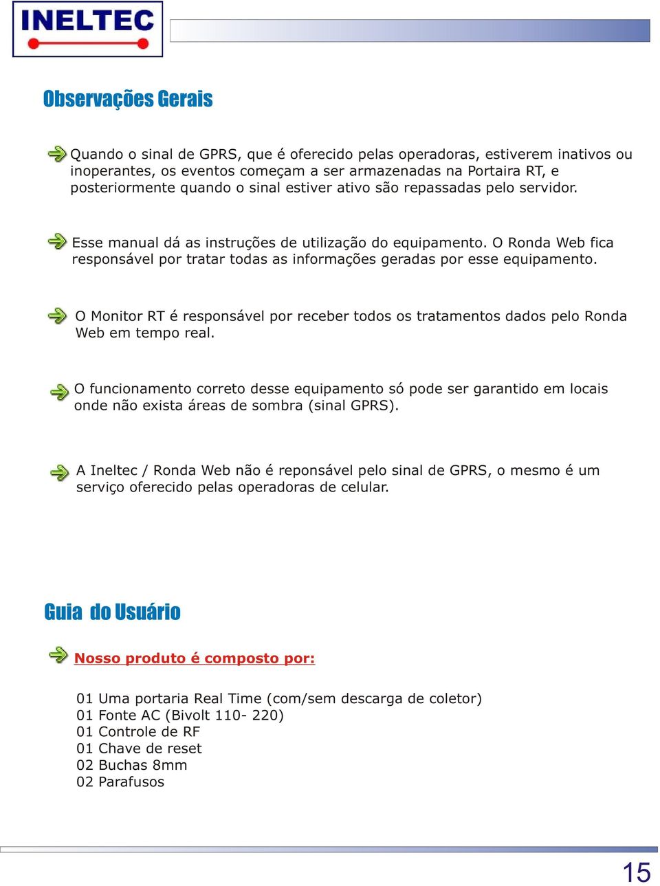 O Monitor RT é responsável por receber todos os tratamentos dados pelo Ronda Web em tempo real.