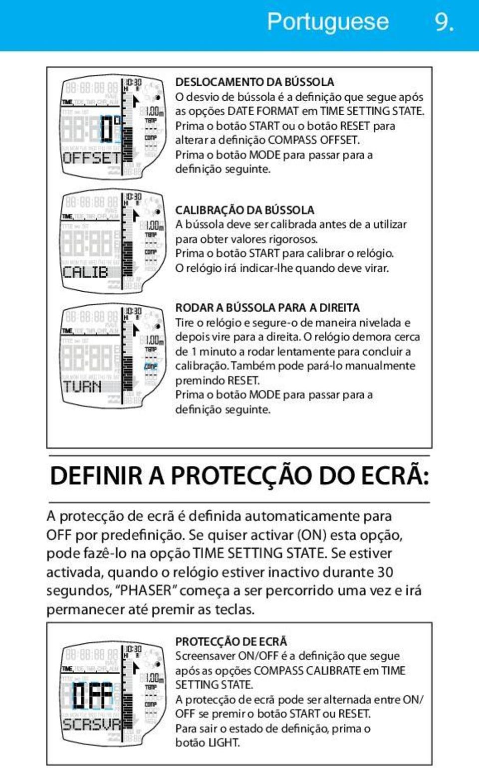 CALIBRAÇÃO DA BÚSSOLA A bússola deve ser calibrada antes de a utilizar para obter valores rigorosos. Prima o botão START para calibrar o relógio. O relógio irá indicar-lhe quando deve virar.