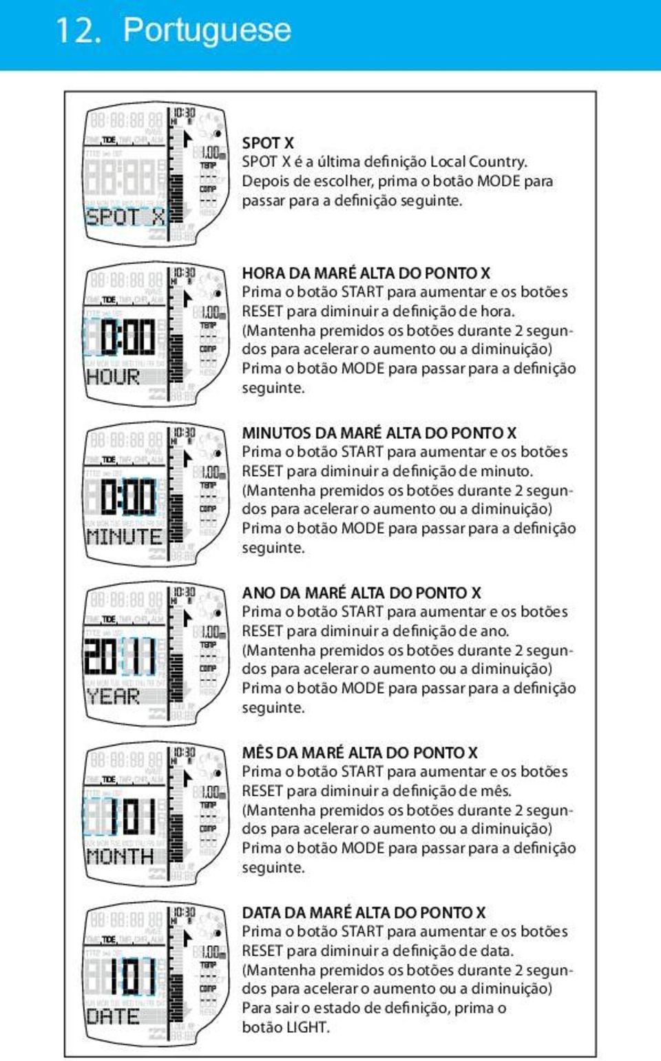 (Mantenha premidos os botões durante 2 segundos para acelerar o aumento ou a diminuição) Prima o botão MODE para passar para a definição seguinte.