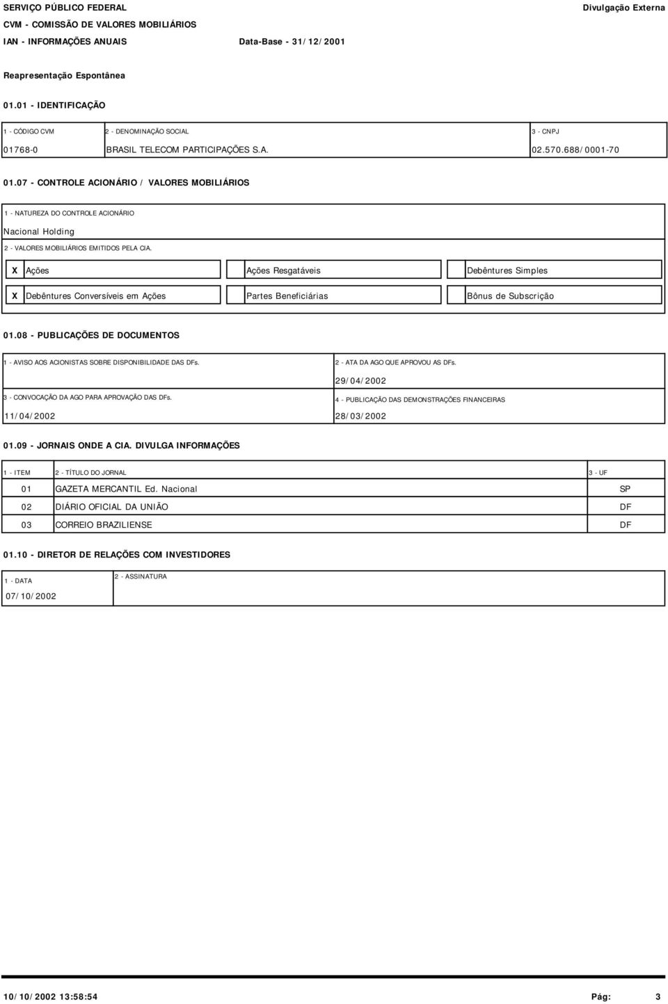 X Ações Ações Resgatáveis Debêntures Simples X Debêntures Conversíveis em Ações Partes Beneficiárias Bônus de Subscrição 01.