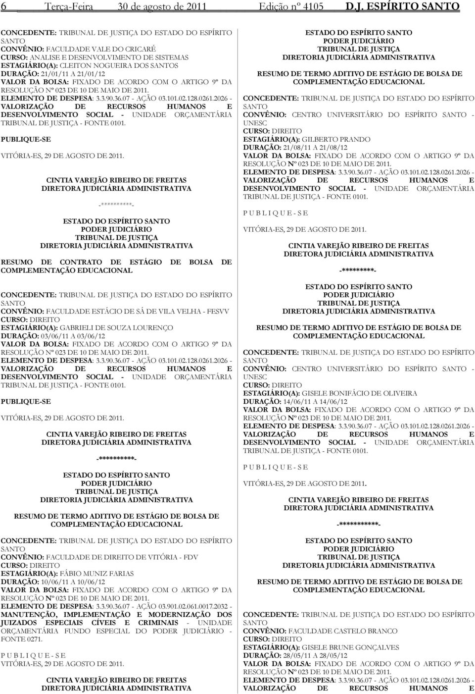 DURAÇÃO: 21/01/11 A 21/01/12 VALOR DA BOLSA: FIXADO DE ACORDO COM O ARTIGO 9º DA RESOLUÇÃO Nº 023 DE 10 DE MAIO DE 2011. ELEMENTO DE DESPESA: 3.3.90.36.07 - AÇÃO 03.101.02.128.0261.