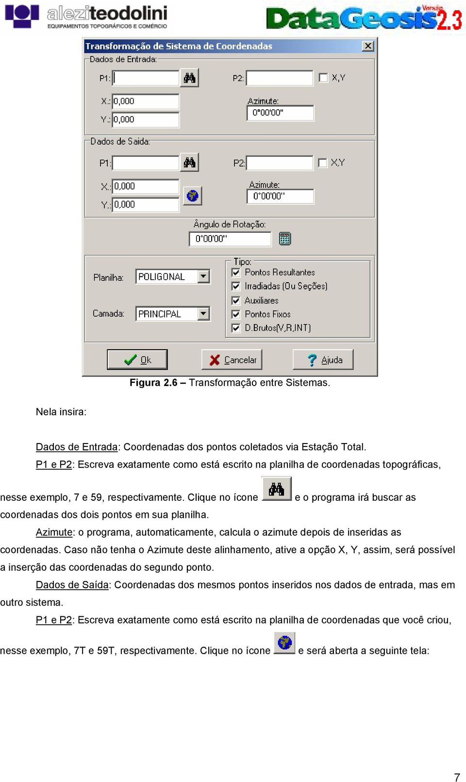 Clique no ícone e o programa irá buscar as coordenadas dos dois pontos em sua planilha. Azimute: o programa, automaticamente, calcula o azimute depois de inseridas as coordenadas.