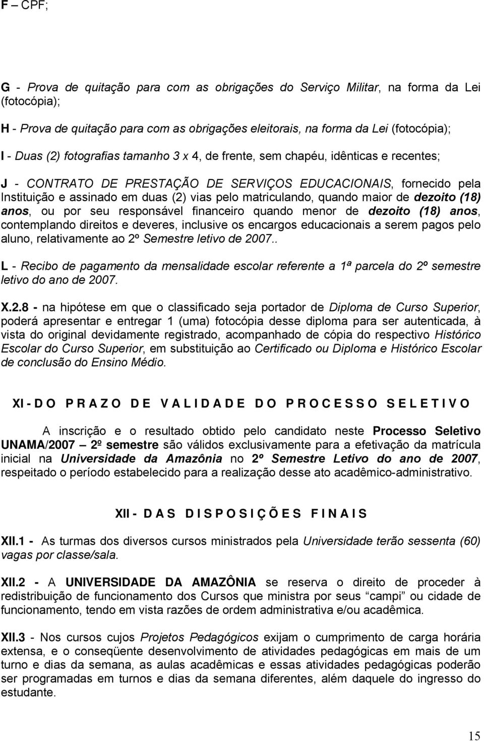 quando maior de dezoito (18) anos, ou por seu responsável financeiro quando menor de dezoito (18) anos, contemplando direitos e deveres, inclusive os encargos educacionais a serem pagos pelo aluno,