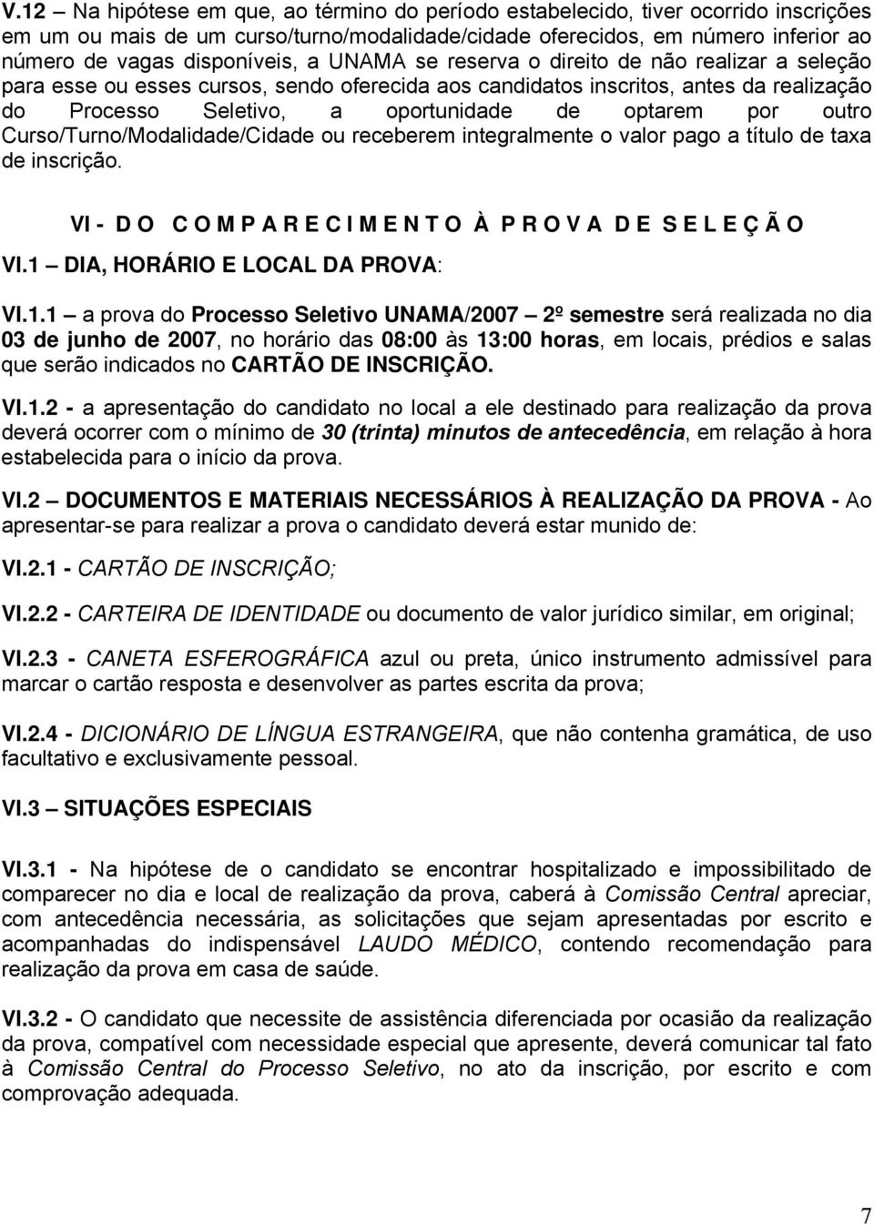 outro Curso/Turno/Modalidade/Cidade ou receberem integralmente o valor pago a título de taxa de inscrição. VI - D O C O M P A R E C I M E N T O À P R O V A D E S E L E Ç Ã O VI.