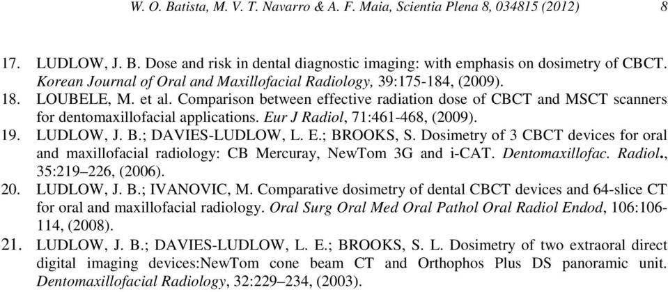 Comparison between effective radiation dose of CBCT and MSCT scanners for dentomaxillofacial applications. Eur J Radiol, 71:461-468, (2009). 19. LUDLOW, J. B.; DAVIES-LUDLOW, L. E.; BROOKS, S.