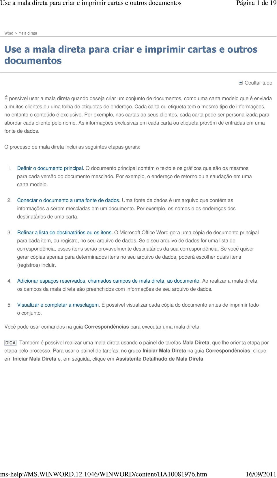 Por exemplo, nas cartas ao seus clientes, cada carta pode ser personalizada para abordar cada cliente pelo nome.