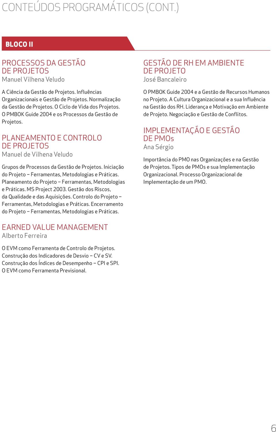 Planeamento e Controlo de Projetos Manuel de Vilhena Veludo Grupos de Processos da Gestão de Projetos. Iniciação do Projeto Ferramentas, Metodologias e Práticas.