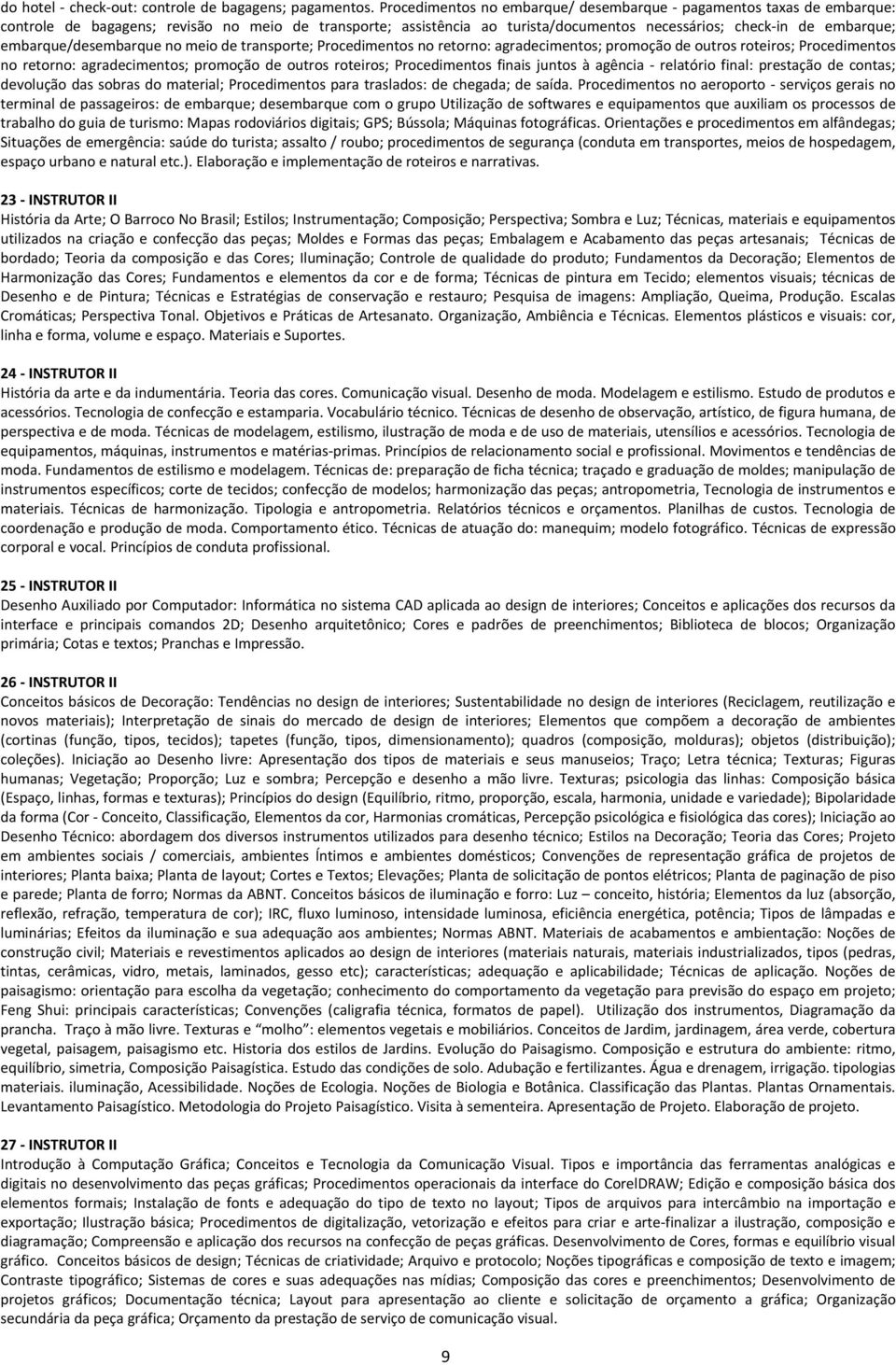 embarque/desembarque no meio de transporte; Procedimentos no retorno: agradecimentos; promoção de outros roteiros; Procedimentos no retorno: agradecimentos; promoção de outros roteiros; Procedimentos