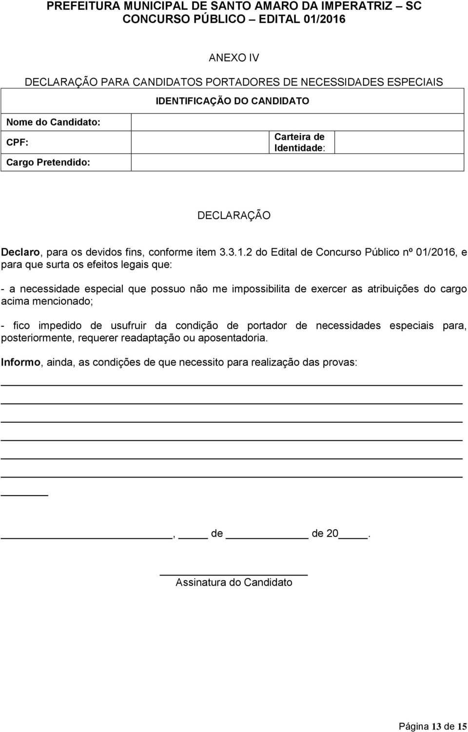 2 do Edital de Concurso Público nº 01/2016, e para que surta os efeitos legais que: - a necessidade especial que possuo não me impossibilita de exercer as atribuições do