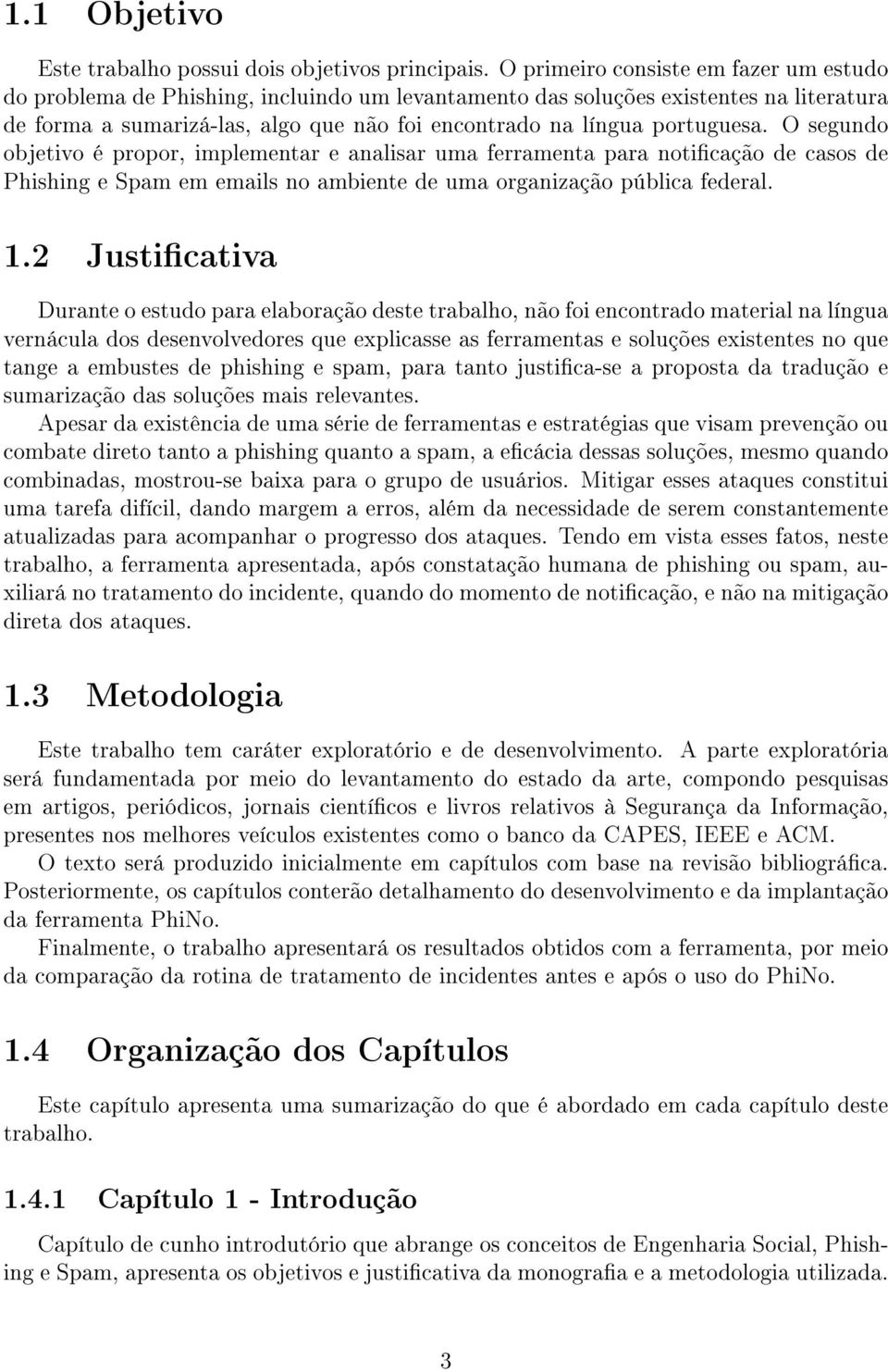 portuguesa. O segundo objetivo é propor, implementar e analisar uma ferramenta para noticação de casos de Phishing e Spam em emails no ambiente de uma organização pública federal. 1.