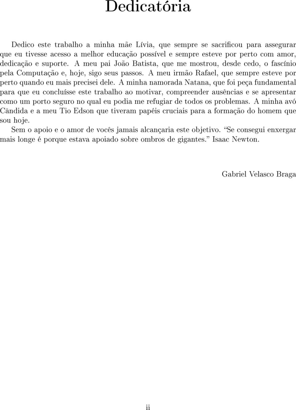 A minha namorada Natana, que foi peça fundamental para que eu concluísse este trabalho ao motivar, compreender ausências e se apresentar como um porto seguro no qual eu podia me refugiar de todos os