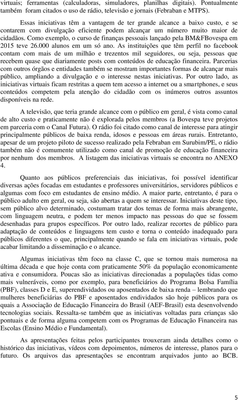 Como exemplo, o curso de finanças pessoais lançado pela BM&FBovespa em 2015 teve 26.000 alunos em um só ano.