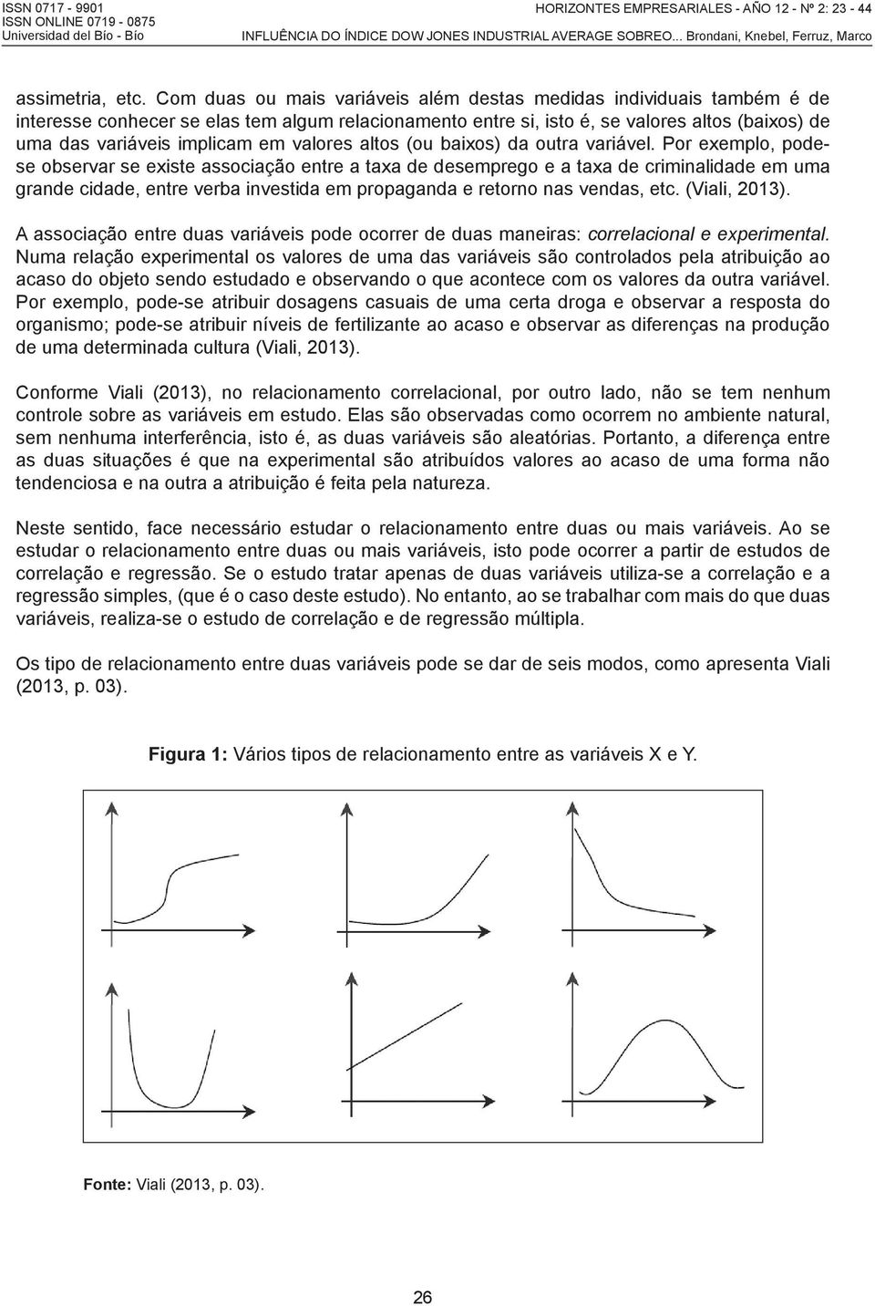 valores altos (ou baixos) da outra variável.