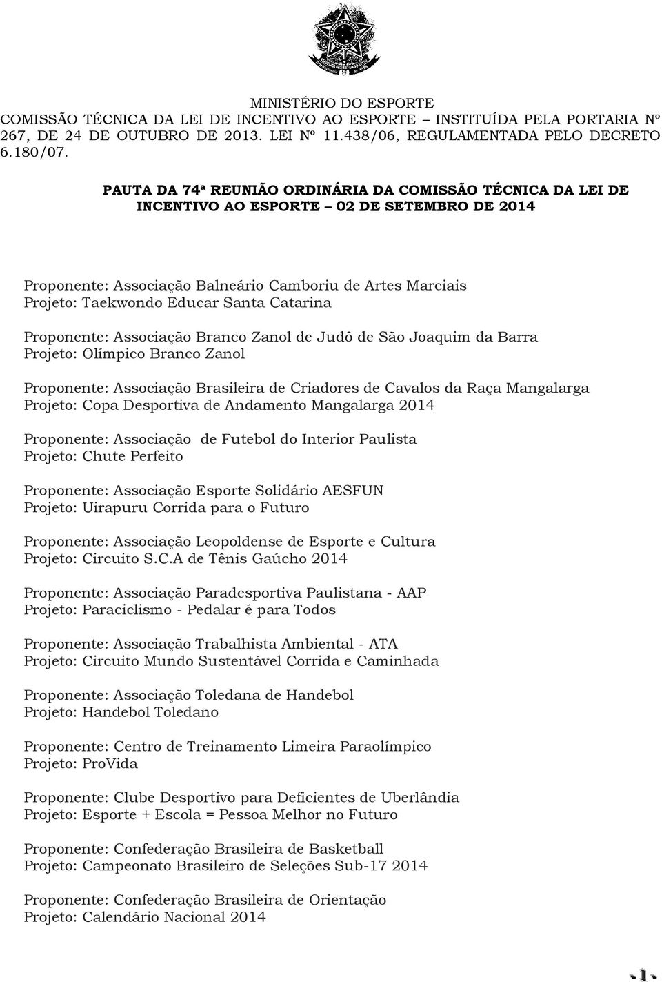 Catarina Proponente: Associação Branco Zanol de Judô de São Joaquim da Barra Projeto: Olímpico Branco Zanol Proponente: Associação Brasileira de Criadores de Cavalos da Raça Mangalarga Projeto: Copa